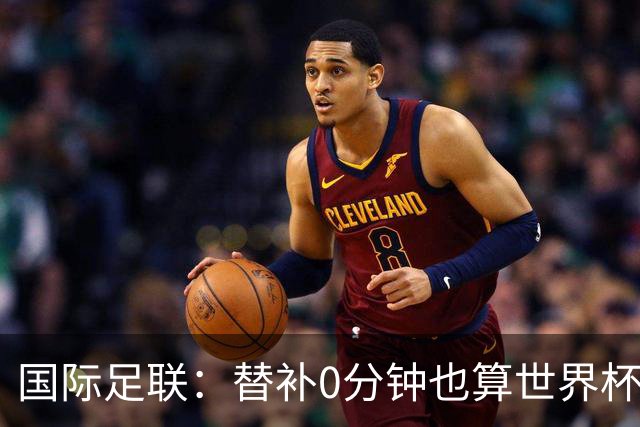 国际足联：替补0分钟也算世界杯冠军