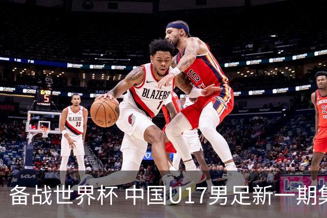 备战世界杯 中国U17男足新一期集训名单出炉