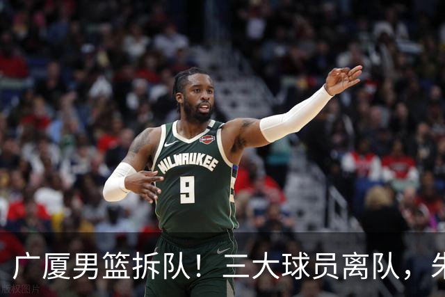 广厦男篮拆队！三大球员离队，朱俊龙确定留队，胡金秋是否离队待定，孙铭徽无队报价