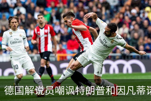 德国解说员嘲讽特朗普和因凡蒂诺：这俩痴迷权力，天生一对