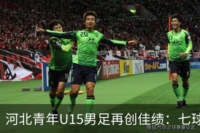 河北青年U15男足再创佳绩：七球大胜锁定小组头名