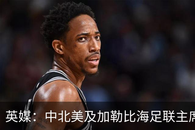 英媒：中北美及加勒比海足联主席准备与因凡蒂诺竞争FIFA主席职位