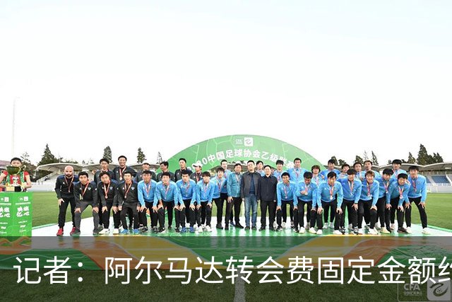 记者：阿尔马达转会费固定金额约2300万欧，外加400万至500万浮动